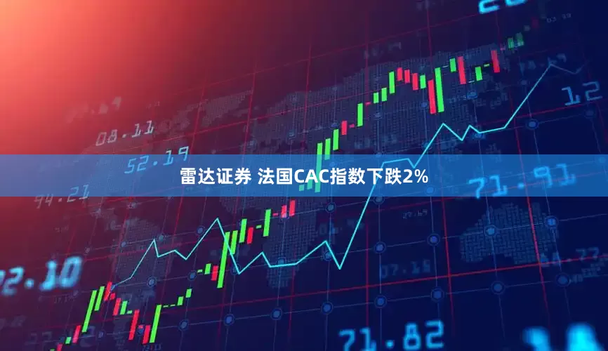 雷达证券 法国CAC指数下跌2%