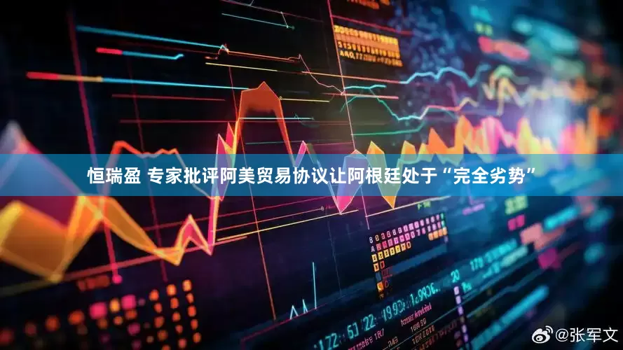 恒瑞盈 专家批评阿美贸易协议让阿根廷处于“完全劣势”